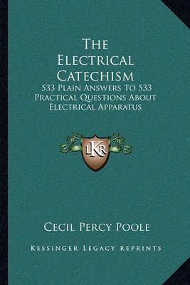 The Electrical Catechism By Cecil Percy Poole 9781163599945