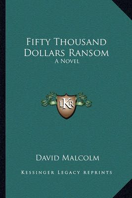 Fifty Thousand Dollars Ransom By David Malcolm 9781163601785