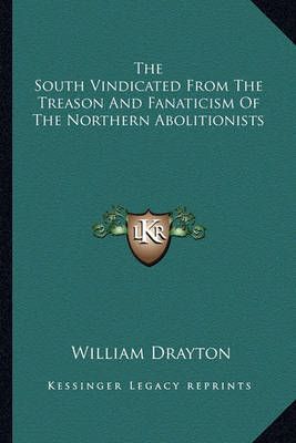 The South Vindicated From The Treason And Fanaticism Of The Northern Abolitionists