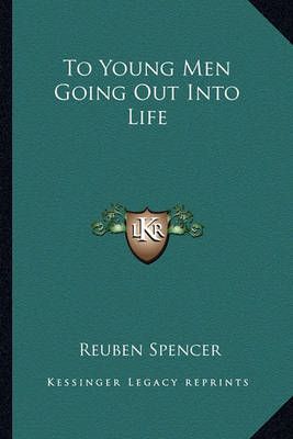 To Young Men Going Out Into Life By Reuben Spencer 9781163624388