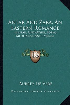 Antar And Zara, An Eastern Romance By Aubrey de Vere 9781163632031