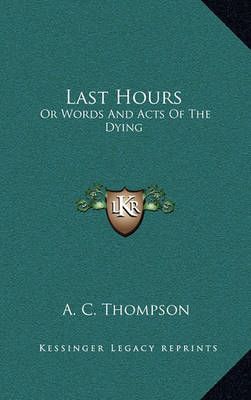 Last Hours By A C Thompson 9781163684818 (Hardback)