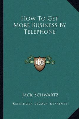 How To Get More Business By Telephone By Jack Schwartz 9781163698501
