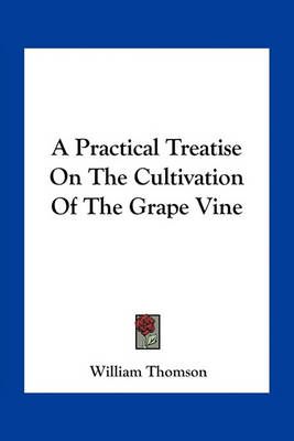 A Practical Treatise On The Cultivation Of The Grape Vine (Paperback)