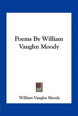 Poems By William Vaughn Moody By William Vaughn Moody 9781163707586