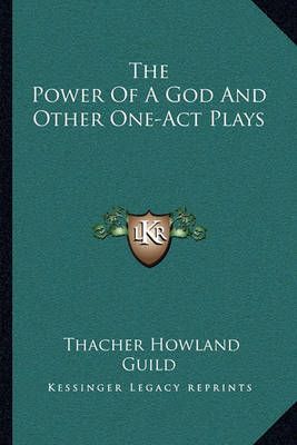 The Power of a God and Other One-Act Plays By Thacher Howland Guild