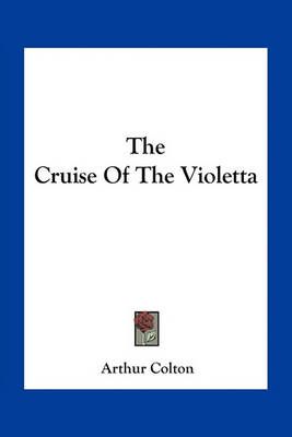 The Cruise Of The Violetta By Arthur Colton 9781163717851 (Paperback)