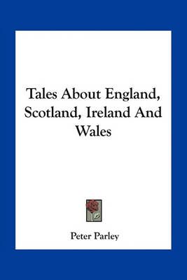 Tales About England, Scotland, Ireland And Wales By Peter Parley