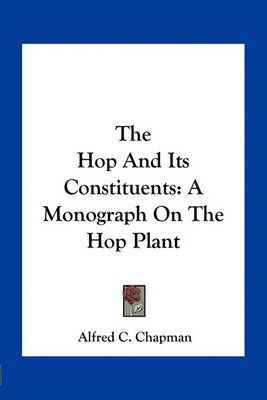 The Hop And Its Constituents By Alfred C Chapman 9781163760277