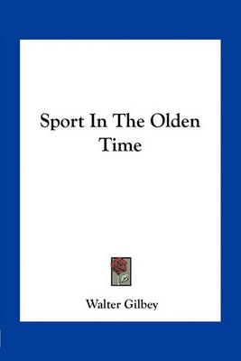 Sport In The Olden Time By Walter Gilbey 9781163761823 (Paperback)