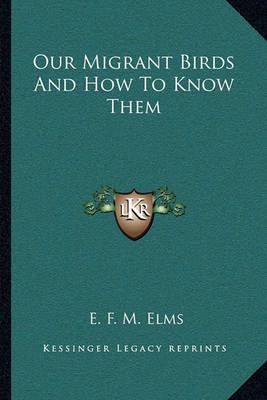 Our Migrant Birds And How To Know Them By E F M Elms 9781163761878