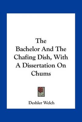 The Bachelor And The Chafing Dish, With A Dissertation On Chums