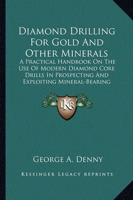 Diamond Drilling For Gold And Other Minerals By George Alfred Denny