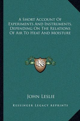 A Short Account Of Experiments And Instruments, Depending On The Relations Of Air To Heat And Moisture