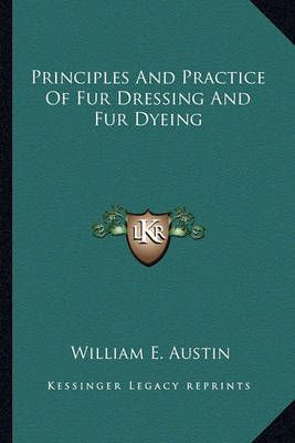 Principles And Practice Of Fur Dressing And Fur Dyeing 9781163769256