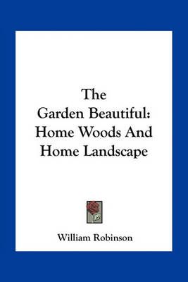 The Garden Beautiful By William Robinson 9781163769638 (Paperback)
