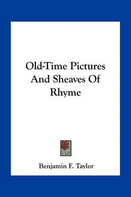 Old-Time Pictures And Sheaves Of Rhyme By Benjamin F Taylor