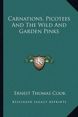 Carnations, Picotees And The Wild And Garden Pinks 9781163770382