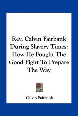 Rev. Calvin Fairbank During Slavery Times By Calvin Fairbank