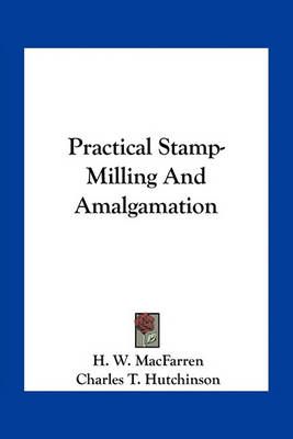 Practical Stamp-Milling And Amalgamation 9781163773451 (Paperback)
