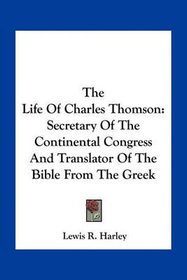 The Life Of Charles Thomson By Lewis R Harley 9781163774885