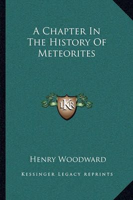 A Chapter In The History Of Meteorites By Henry Woodward 9781163775417