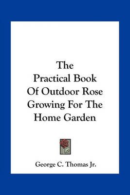 The Practical Book Of Outdoor Rose Growing For The Home Garden