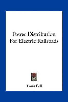 Power Distribution for Electric Railroads By Louis Bell 9781163784211