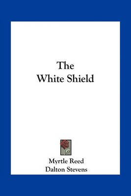 The White Shield By Myrtle Reed (author), Dalton Stevens (illustrator)