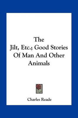 The Jilt, Etc.; Good Stories Of Man And Other Animals By Charles Reade