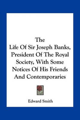 The Life Of Sir Joseph Banks, President Of The Royal Society, With Some Notices Of His Friends And Contemporaries