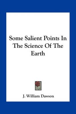 Some Salient Points In The Science Of The Earth By J William Dawson
