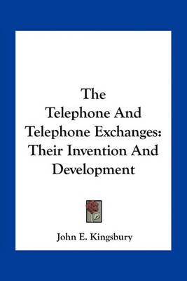The Telephone And Telephone Exchanges By John E Kingsbury (Paperback)