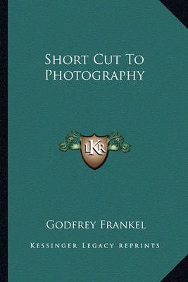 Short Cut To Photography By Godfrey Frankel 9781163814321 (Paperback)
