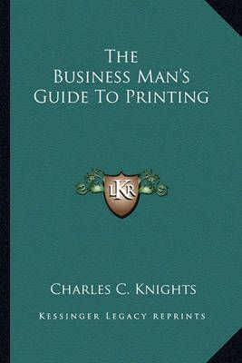 The Business Man's Guide To Printing By Charles C Knights (Paperback)