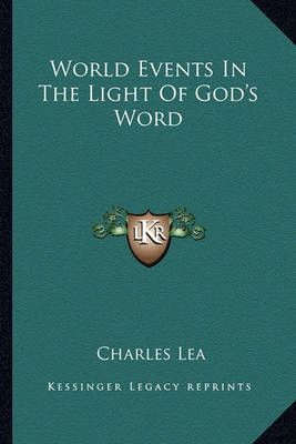 World Events In The Light Of God's Word By Charles Lea 9781163821442
