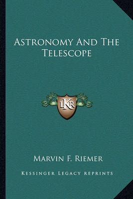 Astronomy And The Telescope By Marvin F Riemer 9781163822050