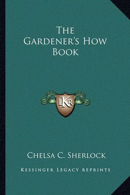 The Gardener's How Book By Chelsa C Sherlock 9781163824658 (Paperback)