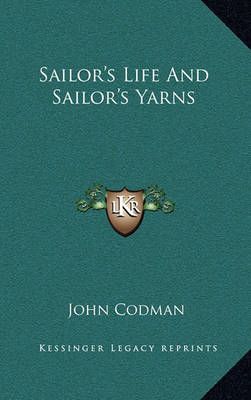Sailor's Life And Sailor's Yarns By John Codman 9781163846599