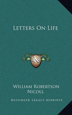 Letters On Life By William Robertson Nicoll 9781163851203 (Hardback)