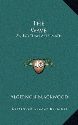 The Wave By Algernon Blackwood 9781163863701 (Hardback)