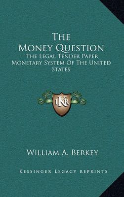 The Money Question By William Augustus Berkey 9781163865873 (Hardback)