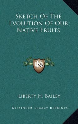 Sketch Of The Evolution Of Our Native Fruits By Liberty H Bailey