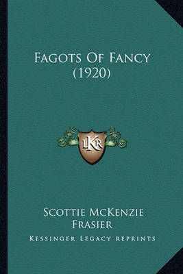 Fagots Of Fancy (1920) By Scottie McKenzie Frasier 9781163880128