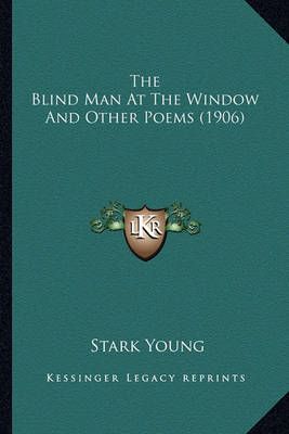 The Blind Man At The Window And Other Poems (1906) By Stark Young