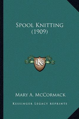 Spool Knitting (1909) By Mary A McCormack 9781163882788 (Paperback)