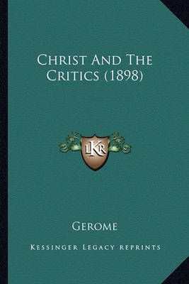 Christ And The Critics (1898) By Gerome 9781163883389 (Paperback)