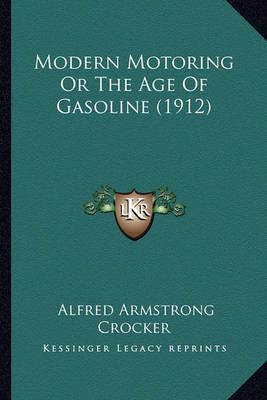 Modern Motoring Or The Age Of Gasoline (1912) 9781163883631