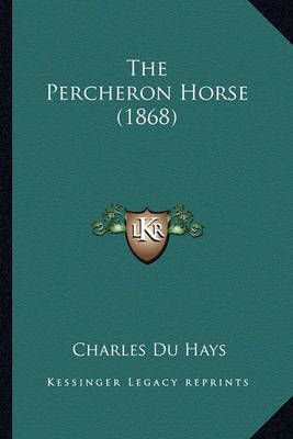 The Percheron Horse (1868) By Charles Du Hays 9781163886502