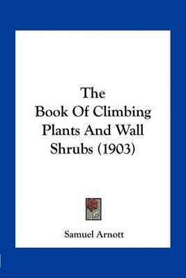 The Book Of Climbing Plants And Wall Shrubs (1903) By Samuel Arnott